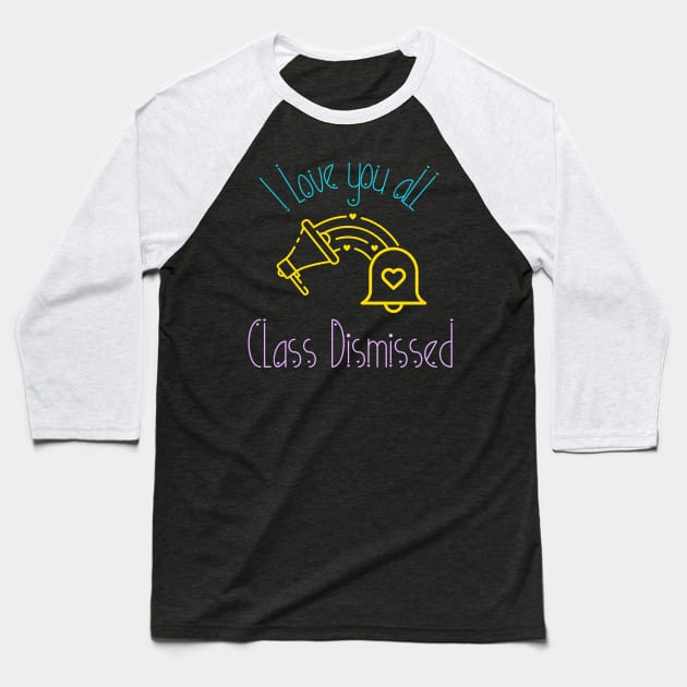I love you all Class Dismissed. School is over Baseball T-Shirt by topsnthings